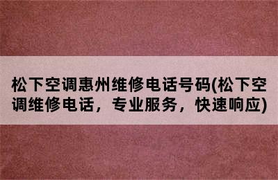 松下空调惠州维修电话号码(松下空调维修电话，专业服务，快速响应)