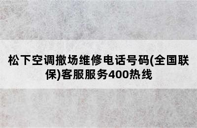 松下空调撤场维修电话号码(全国联保)客服服务400热线