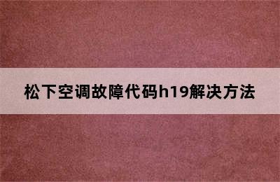 松下空调故障代码h19解决方法