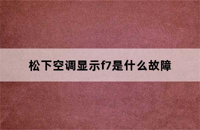 松下空调显示f7是什么故障