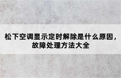 松下空调显示定时解除是什么原因，故障处理方法大全