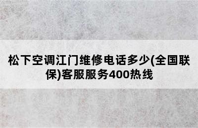 松下空调江门维修电话多少(全国联保)客服服务400热线