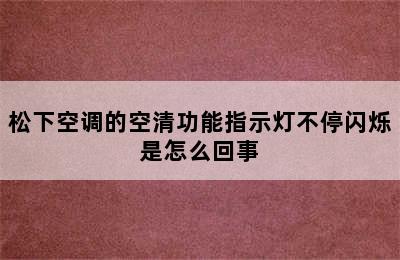 松下空调的空清功能指示灯不停闪烁是怎么回事