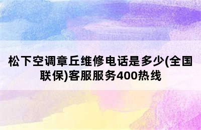 松下空调章丘维修电话是多少(全国联保)客服服务400热线