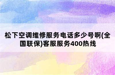 松下空调维修服务电话多少号啊(全国联保)客服服务400热线