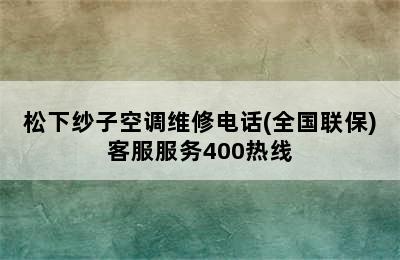 松下纱子空调维修电话(全国联保)客服服务400热线