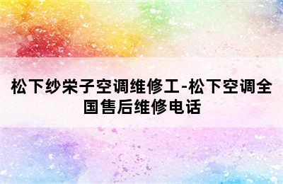 松下纱栄子空调维修工-松下空调全国售后维修电话