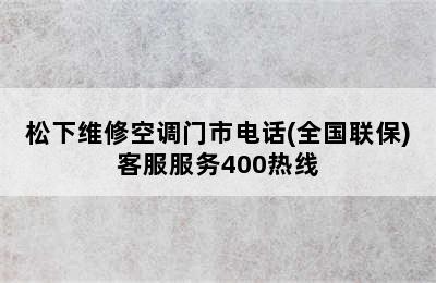 松下维修空调门市电话(全国联保)客服服务400热线