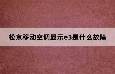 松京移动空调显示e3是什么故障