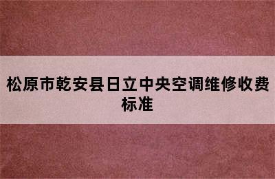 松原市乾安县日立中央空调维修收费标准