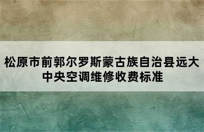 松原市前郭尔罗斯蒙古族自治县远大中央空调维修收费标准