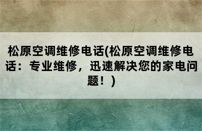 松原空调维修电话(松原空调维修电话：专业维修，迅速解决您的家电问题！)