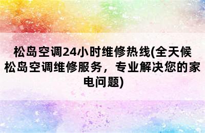 松岛空调24小时维修热线(全天候松岛空调维修服务，专业解决您的家电问题)