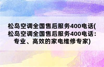 松岛空调全国售后服务400电话(松岛空调全国售后服务400电话：专业、高效的家电维修专家)