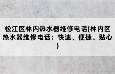 松江区林内热水器维修电话(林内区热水器维修电话：快速、便捷、贴心)