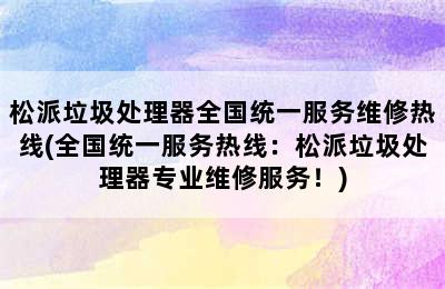 松派垃圾处理器全国统一服务维修热线(全国统一服务热线：松派垃圾处理器专业维修服务！)