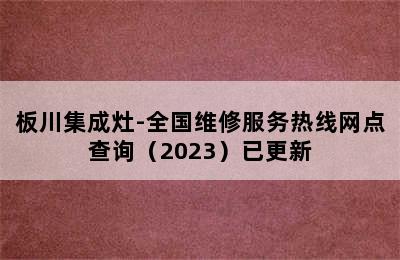 板川集成灶-全国维修服务热线网点查询（2023）已更新