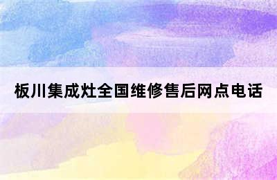 板川集成灶全国维修售后网点电话