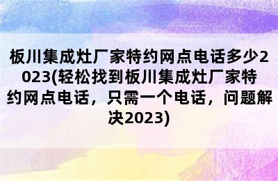 板川集成灶厂家特约网点电话多少2023(轻松找到板川集成灶厂家特约网点电话，只需一个电话，问题解决2023)