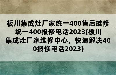 板川集成灶厂家统一400售后维修统一400报修电话2023(板川集成灶厂家维修中心，快速解决400报修电话2023)