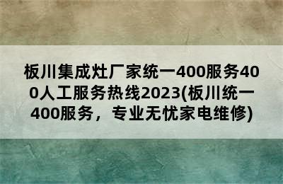 板川集成灶厂家统一400服务400人工服务热线2023(板川统一400服务，专业无忧家电维修)