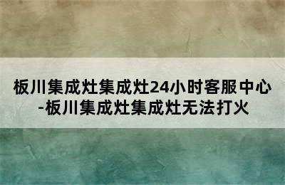 板川集成灶集成灶24小时客服中心-板川集成灶集成灶无法打火