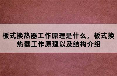 板式换热器工作原理是什么，板式换热器工作原理以及结构介绍