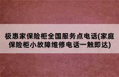 极惠家保险柜全国服务点电话(家庭保险柜小故障维修电话一触即达)