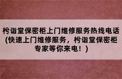 枍诣堂保密柜上门维修服务热线电话(快速上门维修服务，枍诣堂保密柜专家等你来电！)