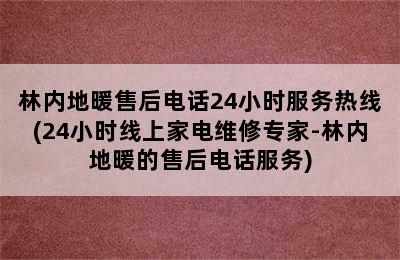 林内地暖售后电话24小时服务热线(24小时线上家电维修专家-林内地暖的售后电话服务)