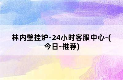 林内壁挂炉-24小时客服中心-(今日-推荐)