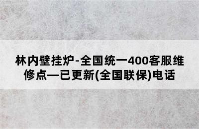 林内壁挂炉-全国统一400客服维修点—已更新(全国联保)电话