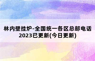 林内壁挂炉-全国统一各区总部电话2023已更新(今日更新)