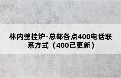 林内壁挂炉-总部各点400电话联系方式（400已更新）