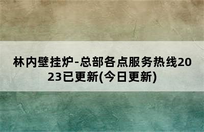 林内壁挂炉-总部各点服务热线2023已更新(今日更新)