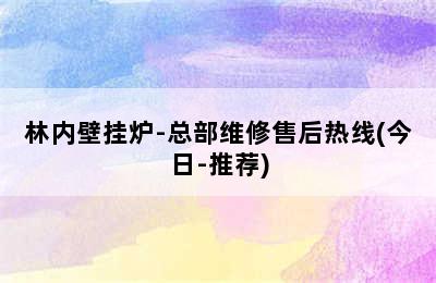 林内壁挂炉-总部维修售后热线(今日-推荐)