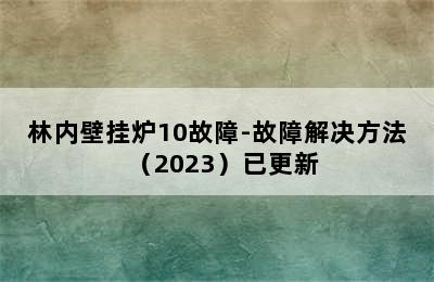 林内壁挂炉10故障-故障解决方法（2023）已更新