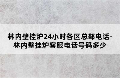 林内壁挂炉24小时各区总部电话-林内壁挂炉客服电话号码多少