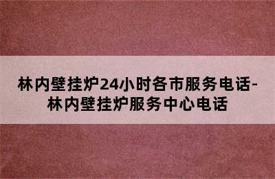 林内壁挂炉24小时各市服务电话-林内壁挂炉服务中心电话