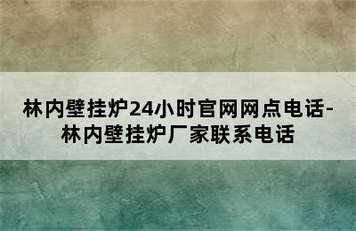 林内壁挂炉24小时官网网点电话-林内壁挂炉厂家联系电话