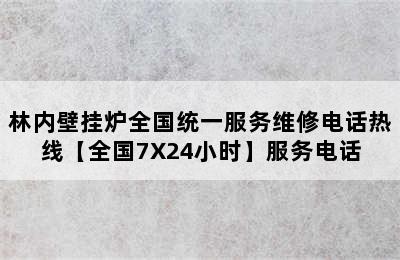 林内壁挂炉全国统一服务维修电话热线【全国7X24小时】服务电话