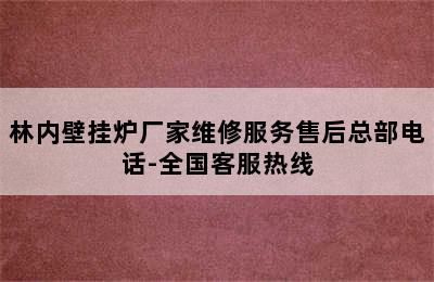 林内壁挂炉厂家维修服务售后总部电话-全国客服热线