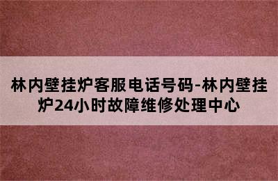 林内壁挂炉客服电话号码-林内壁挂炉24小时故障维修处理中心