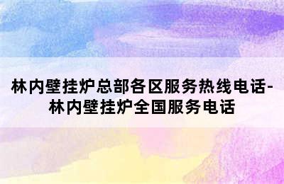 林内壁挂炉总部各区服务热线电话-林内壁挂炉全国服务电话