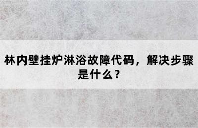 林内壁挂炉淋浴故障代码，解决步骤是什么？