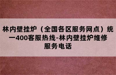 林内壁挂炉（全国各区服务网点）统一400客服热线-林内壁挂炉维修服务电话