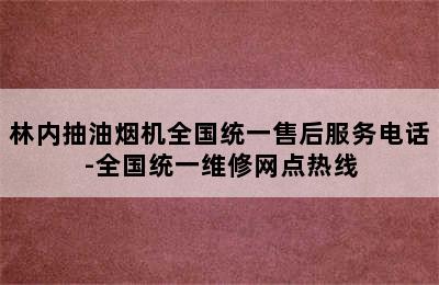 林内抽油烟机全国统一售后服务电话-全国统一维修网点热线