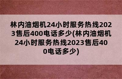 林内油烟机24小时服务热线2023售后400电话多少(林内油烟机24小时服务热线2023售后400电话多少)