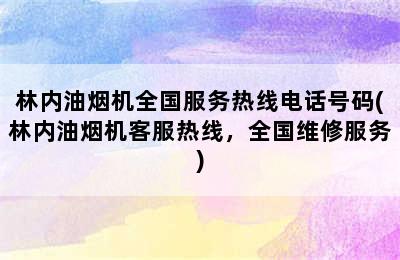 林内油烟机全国服务热线电话号码(林内油烟机客服热线，全国维修服务)