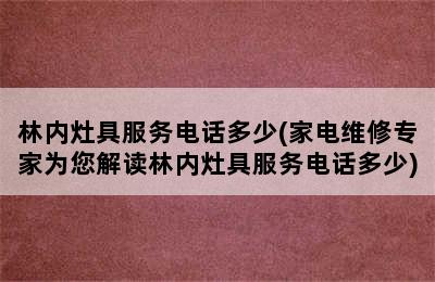 林内灶具服务电话多少(家电维修专家为您解读林内灶具服务电话多少)